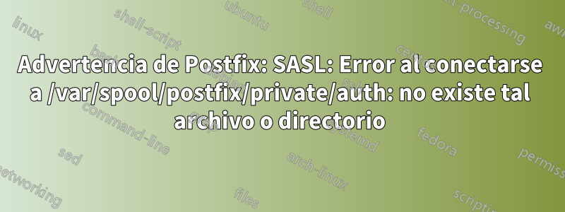 Advertencia de Postfix: SASL: Error al conectarse a /var/spool/postfix/private/auth: no existe tal archivo o directorio