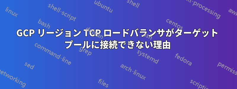 GCP リージョン TCP ロードバランサがターゲット プールに接続できない理由