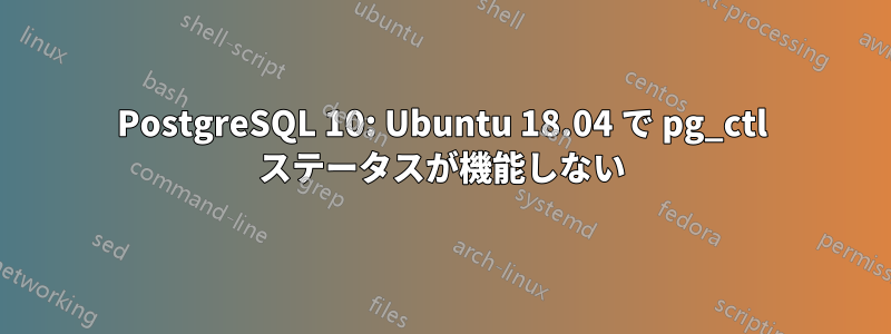 PostgreSQL 10: Ubuntu 18.04 で pg_ctl ステータスが機能しない