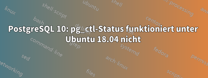 PostgreSQL 10: pg_ctl-Status funktioniert unter Ubuntu 18.04 nicht