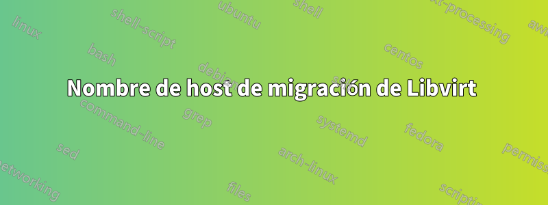 Nombre de host de migración de Libvirt