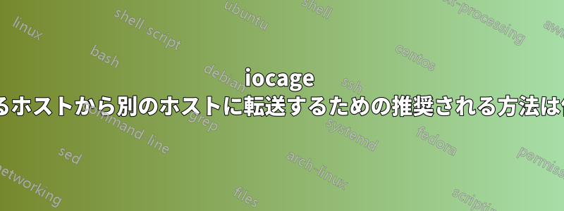 iocage jailをあるホストから別のホストに転送するための推奨される方法は何ですか