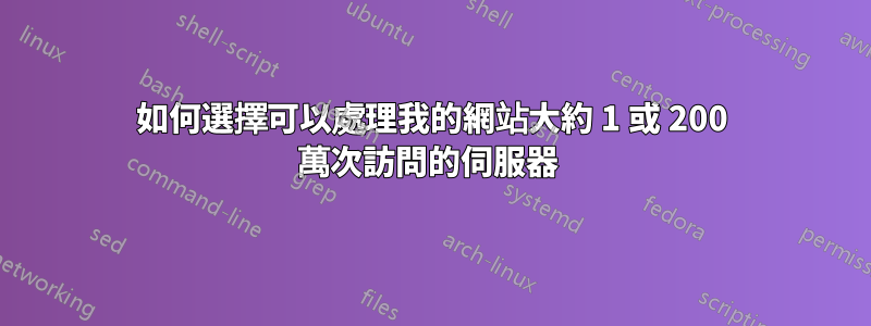 如何選擇可以處理我的網站大約 1 或 200 萬次訪問的伺服器 