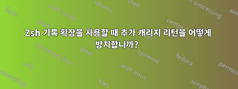 Zsh 기록 확장을 사용할 때 추가 캐리지 리턴을 어떻게 방지합니까? 