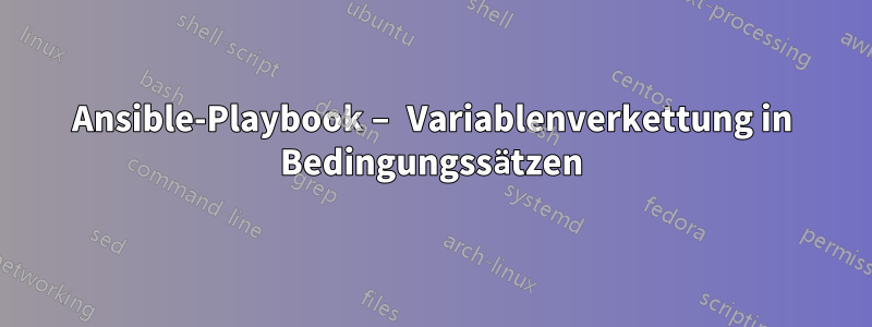 Ansible-Playbook – Variablenverkettung in Bedingungssätzen