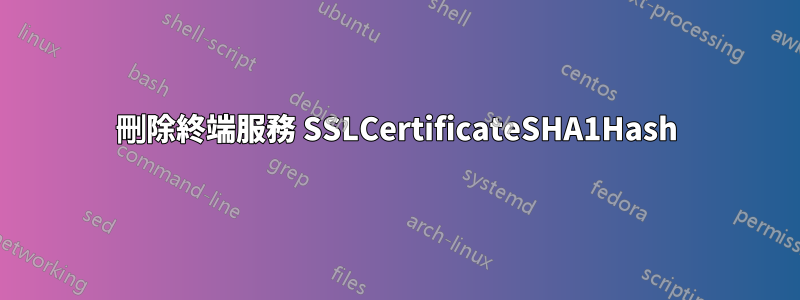 刪除終端服務 SSLCertificateSHA1Hash