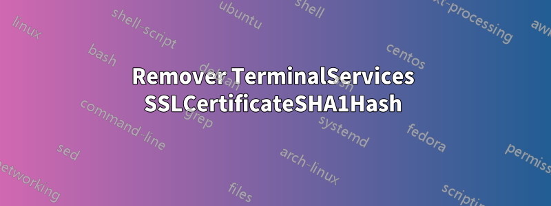 Remover TerminalServices SSLCertificateSHA1Hash