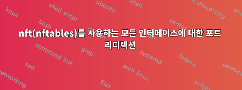 nft(nftables)를 사용하는 모든 인터페이스에 대한 포트 리디렉션