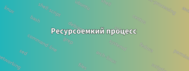 Ресурсоемкий процесс