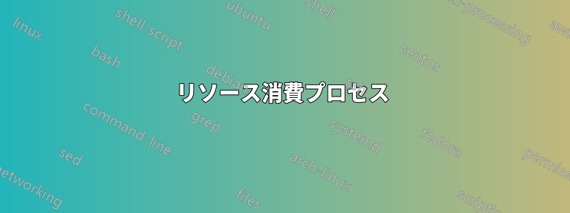 リソース消費プロセス