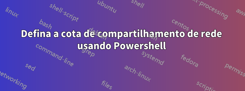 Defina a cota de compartilhamento de rede usando Powershell