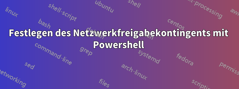 Festlegen des Netzwerkfreigabekontingents mit Powershell