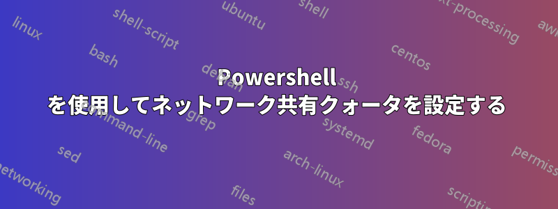 Powershell を使用してネットワーク共有クォータを設定する