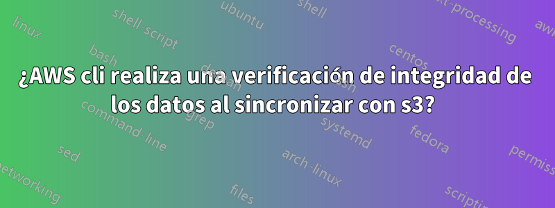 ¿AWS cli realiza una verificación de integridad de los datos al sincronizar con s3? 