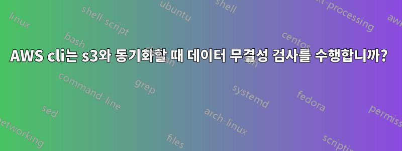 AWS cli는 s3와 동기화할 때 데이터 무결성 검사를 수행합니까? 