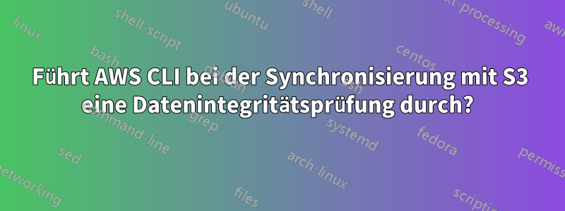 Führt AWS CLI bei der Synchronisierung mit S3 eine Datenintegritätsprüfung durch? 