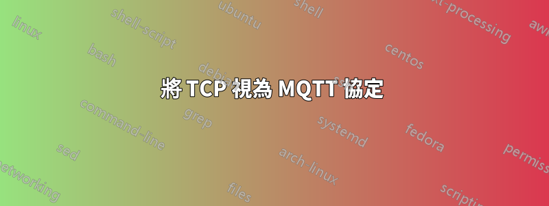 將 TCP 視為 MQTT 協定