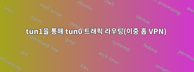 tun1을 통해 tun0 트래픽 라우팅(이중 홉 VPN)