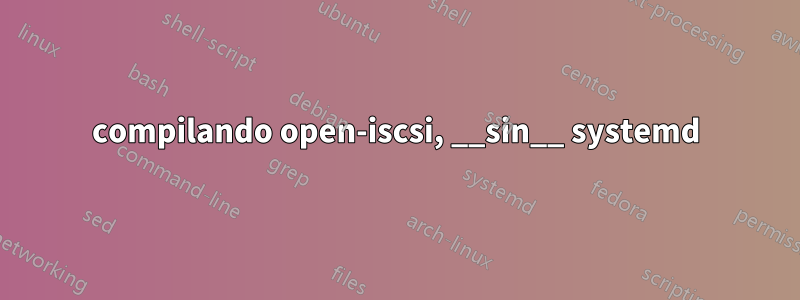 compilando open-iscsi, __sin__ systemd