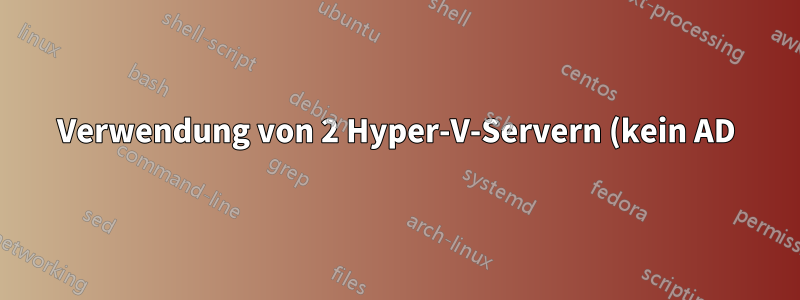 Verwendung von 2 Hyper-V-Servern (kein AD) mit Replikation für einen nahtlosen Wechsel