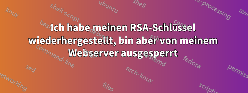 Ich habe meinen RSA-Schlüssel wiederhergestellt, bin aber von meinem Webserver ausgesperrt