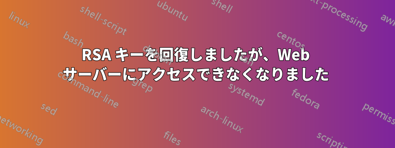 RSA キーを回復しましたが、Web サーバーにアクセスできなくなりました