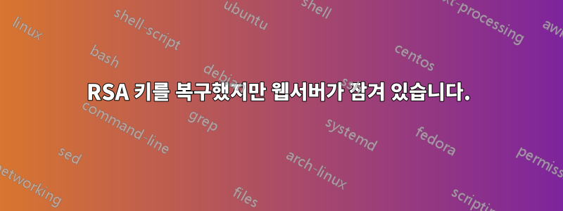 RSA 키를 복구했지만 웹서버가 잠겨 있습니다.