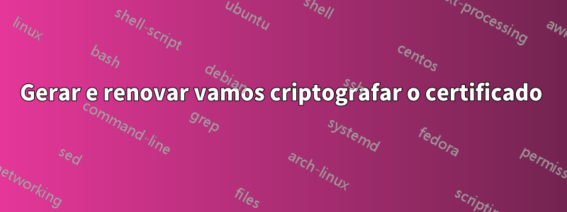 Gerar e renovar vamos criptografar o certificado