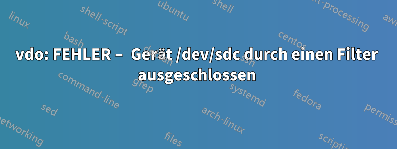 vdo: FEHLER – Gerät /dev/sdc durch einen Filter ausgeschlossen