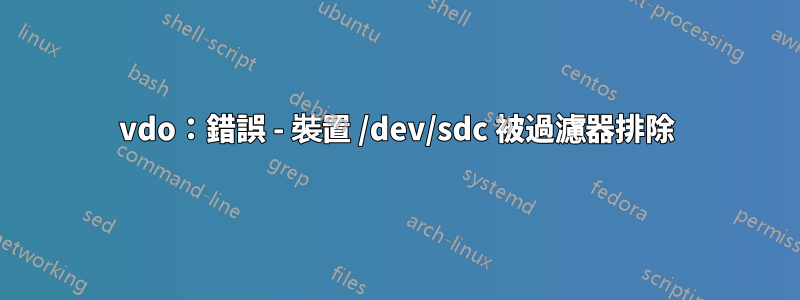 vdo：錯誤 - 裝置 /dev/sdc 被過濾器排除