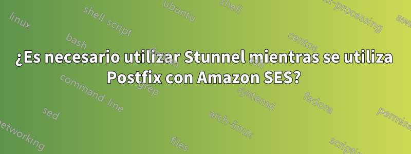 ¿Es necesario utilizar Stunnel mientras se utiliza Postfix con Amazon SES?