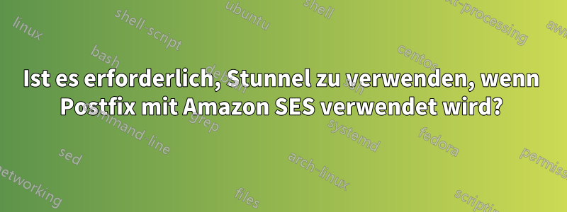 Ist es erforderlich, Stunnel zu verwenden, wenn Postfix mit Amazon SES verwendet wird?