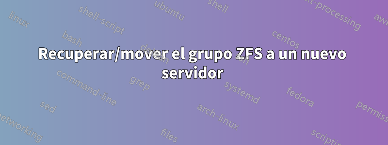 Recuperar/mover el grupo ZFS a un nuevo servidor