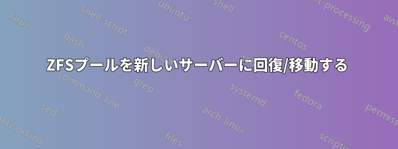 ZFSプールを新しいサーバーに回復/移動する