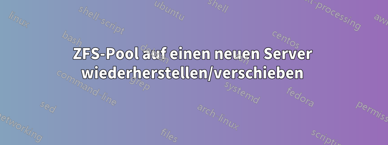 ZFS-Pool auf einen neuen Server wiederherstellen/verschieben