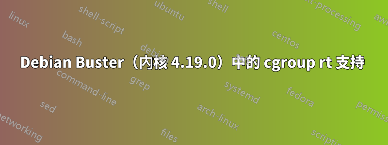 Debian Buster（內核 4.19.0）中的 cgroup rt 支持