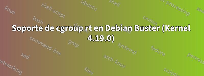 Soporte de cgroup rt en Debian Buster (Kernel 4.19.0)