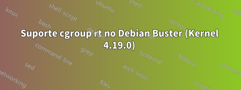 Suporte cgroup rt no Debian Buster (Kernel 4.19.0)