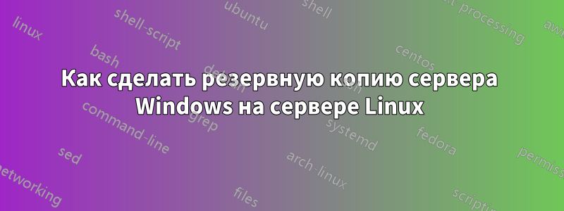 Как сделать резервную копию сервера Windows на сервере Linux