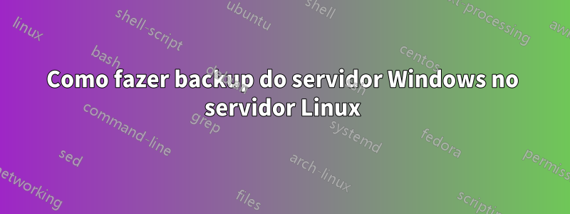 Como fazer backup do servidor Windows no servidor Linux