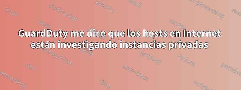 GuardDuty me dice que los hosts en Internet están investigando instancias privadas