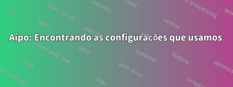 Aipo: Encontrando as configurações que usamos