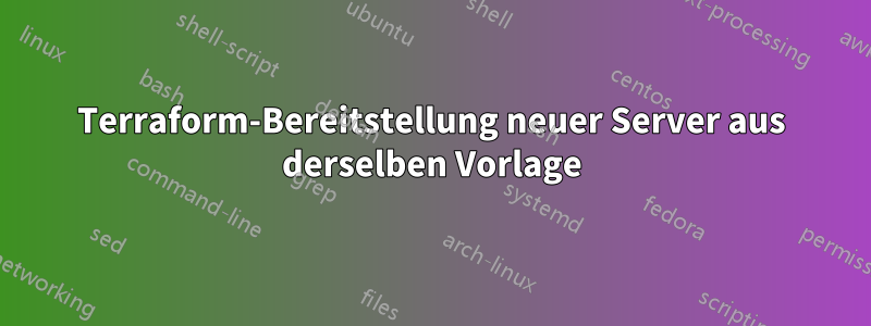 Terraform-Bereitstellung neuer Server aus derselben Vorlage