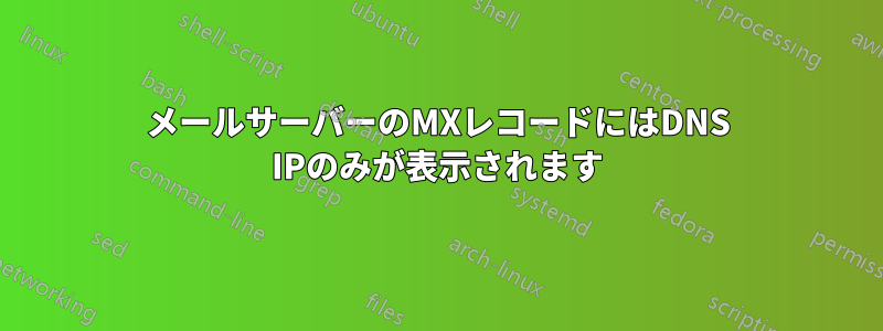 メールサーバーのMXレコードにはDNS IPのみが表示されます