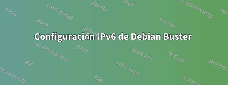 Configuración IPv6 de Debian Buster