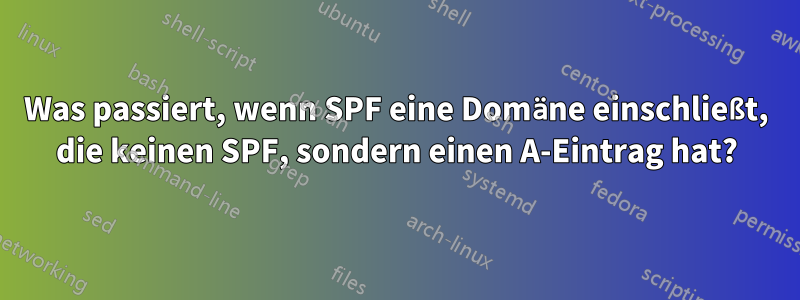 Was passiert, wenn SPF eine Domäne einschließt, die keinen SPF, sondern einen A-Eintrag hat?