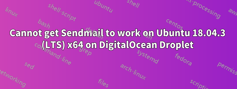 Cannot get Sendmail to work on Ubuntu 18.04.3 (LTS) x64 on DigitalOcean Droplet