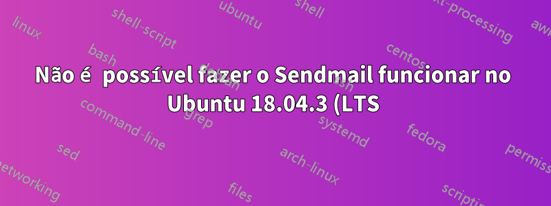 Não é possível fazer o Sendmail funcionar no Ubuntu 18.04.3 (LTS) x64 no DigitalOcean Droplet