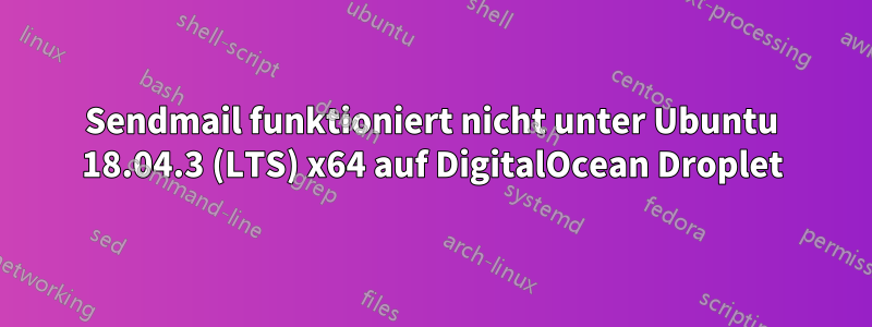 Sendmail funktioniert nicht unter Ubuntu 18.04.3 (LTS) x64 auf DigitalOcean Droplet