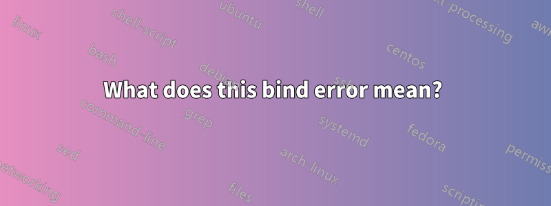 What does this bind error mean?